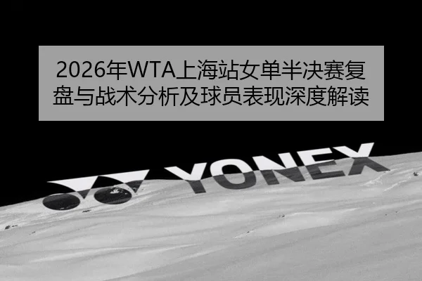 2026年WTA上海站女单半决赛复盘与战术分析及球员表现深度解读