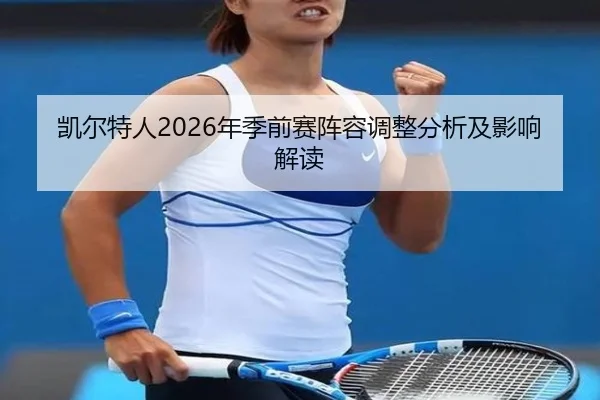 凯尔特人2026年季前赛阵容调整分析及影响解读
