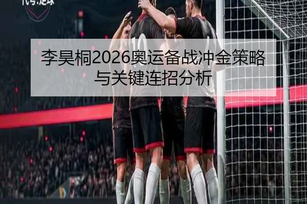 李昊桐2026奥运备战冲金策略与关键连招分析