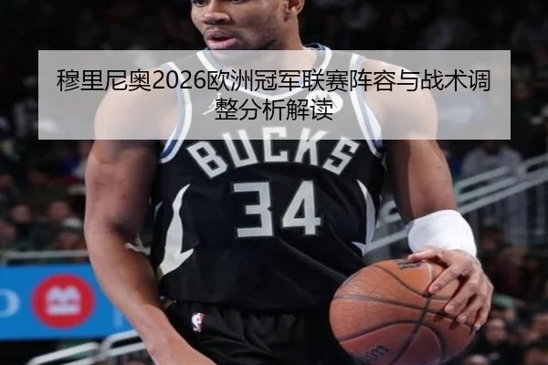 穆里尼奥2026欧洲冠军联赛阵容与战术调整分析解读